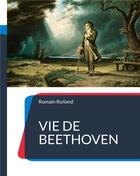 Couverture du livre « Vie de Beethoven : la biographie de Beethoven » de Romain Rolland aux éditions Books On Demand