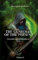 Couverture du livre « The Guardian of the present : Moussafir and the sacrifice of love » de Mustapha Bouktab aux éditions Books On Demand