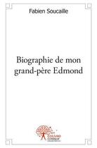 Couverture du livre « Biographie de mon grand pere edmond » de Fabien Soucaille aux éditions Edilivre