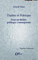 Couverture du livre « Théâtre et politique ; pour un théâtre politique contemporain » de Muriel Plana aux éditions L'harmattan