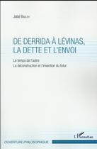 Couverture du livre « De Derrida à Lévinas, la dette et l'envoi : le temps de l'autre, la déconstruction et l'invention du futur » de Jalal Badleh aux éditions L'harmattan