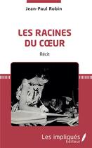 Couverture du livre « Les racines du coeur » de Jean-Paul Robin aux éditions L'harmattan