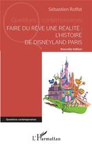 Couverture du livre « Faire du rêve une réalité : l'histoire de Disneyland Paris » de Sebastien Roffat aux éditions L'harmattan