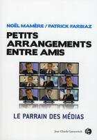 Couverture du livre « Petits arrangements entre amis ; le parrain des médias » de Mamere/Farbiaz aux éditions Jean-claude Gawsewitch