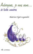 Couverture du livre « Aubergines, je vous aime...de toutes manières » de Beatrice Vigot-Lagandre aux éditions Le Sureau