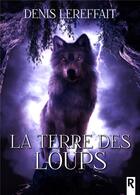 Couverture du livre « La terre des loups » de Lereffait Denis aux éditions Rebelle