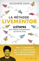 Couverture du livre « La méthode Livementor ; 12 étapes pour libérer l'entrepreneur qui est en vous » de Alexandre Dana aux éditions Alisio