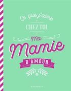 Couverture du livre « Ce que j'aime chez toi ma mamie d'amour » de  aux éditions Marabout