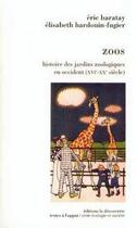 Couverture du livre « Zoos ; histoire des jardins zoologiques en Occident, XVI-XX siècle » de Eric Baratay et Elisabeth Hardouin-Fugier aux éditions La Decouverte