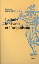 Couverture du livre « Leibniz, le vivant et l'organisme » de Francois Duchesneau aux éditions Vrin