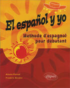 Couverture du livre « El espanol y yo - methode d'espagnol pour debutant » de Ferrod/Gendre aux éditions Ellipses