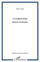 Couverture du livre « Garcon d'est (un) recit de vie fantaisie » de Hubert Lesigne aux éditions L'harmattan