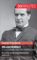 Couverture du livre « William McKinley et la guerre hispano-américaine : aux origines de l'expansionnisme américain » de Quentin Convard aux éditions 50 Minutes