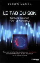 Couverture du livre « Le tao du son ; thérapie sonique pour le XXIe siècle ; basé sur la recherche révolutionnaire son/cellule documentant l'impact du son acoustique sur la cellule humaine » de Fabien Maman aux éditions Guy Trédaniel