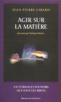 Couverture du livre « Agir sur la matière » de Jean-Pierre Girard aux éditions Presses Du Chatelet