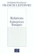 Couverture du livre « Relations entreprises-banques (2e édition) » de  aux éditions Lefebvre
