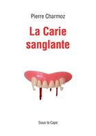 Couverture du livre « La Carie sanglante » de Pierre Charmoz aux éditions Sous La Cape