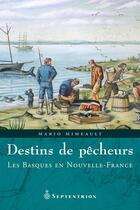 Couverture du livre « Destins de pêcheurs ; les Basques en Nouvelle-France » de Mario Mimeault aux éditions Septentrion