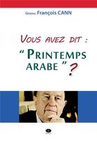Couverture du livre « Vous avez dit : 'Printemps arabe' ? » de Cann Francois aux éditions Sigest