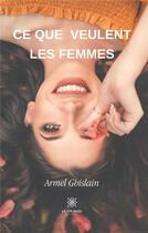 Couverture du livre « Ce que veulent les femmes » de Armel Ghislain aux éditions Le Lys Bleu