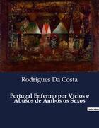 Couverture du livre « Portugal Enfermo por Vicios e Abusos de Ambos os Sexos » de Rodrigues Da Costa aux éditions Culturea