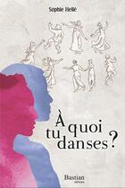 Couverture du livre « A quoi tu danses ? » de Sophie Helle aux éditions Bastian