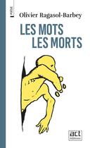 Couverture du livre « Les mots, les morts » de Olivier Ragasol-Barbey aux éditions Act Editions