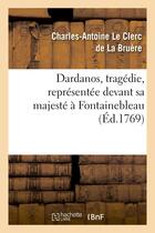 Couverture du livre « Dardanus, tragedie, representee devant sa majeste a fontainebleau, le 9 novembre 1769 » de Le Clerc De La Bruer aux éditions Hachette Bnf