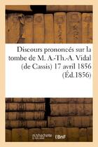 Couverture du livre « Discours prononces sur la tombe de m. a.-th.-a. vidal (de cassis) 17 avril 1856 » de  aux éditions Hachette Bnf