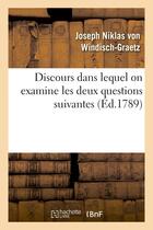 Couverture du livre « Discours dans lequel on examine les deux questions suivantes : 1 un monarque a-t-il - le droit de c » de Von Windisch-Graetz- aux éditions Hachette Bnf