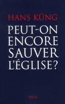 Couverture du livre « Peut-on encore sauver l'Eglise? » de Hans Kung aux éditions Seuil