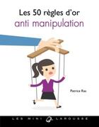 Couverture du livre « Les 50 règles d'or anti-manipulation » de Patrice Ras aux éditions Larousse