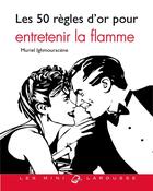 Couverture du livre « Les 50 règles d'or pour entretenir la flamme » de Muriel Ighmouracene aux éditions Larousse