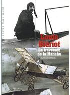Couverture du livre « Louis Blériot ; la traversée de la Manche » de Alain Degardin aux éditions Gallimard