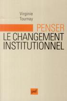 Couverture du livre « Penser le changement institutionnel » de Virginie Tournay aux éditions Puf