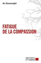 Couverture du livre « Fatigue de la compassion » de Ari Gounongbe aux éditions Puf