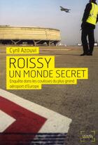 Couverture du livre « Roissy, un monde secret ; enquête dans les coulisses du plus grand aéroport d'Europe » de Cyril Azouvi aux éditions Denoel