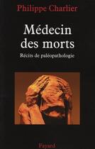 Couverture du livre « Médecin des morts, récits de paléopathologie » de Philippe Charlier aux éditions Fayard