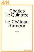 Couverture du livre « Le chateau d'amour » de Charles Le Quintrec aux éditions Albin Michel