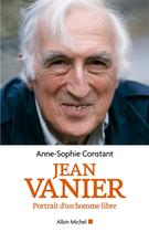 Couverture du livre « Jean Vanier ; portrait d'un homme libre » de Anne-Sophie Constant aux éditions Albin Michel