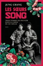 Couverture du livre « Les soeurs Song ; trois femmes de pouvoir dans la Chine du XXe siècle » de Chang Jung aux éditions Payot