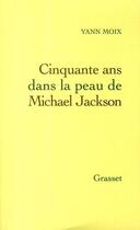 Couverture du livre « Cinquante ans dans la peau de Michael Jackson » de Yann Moix aux éditions Grasset