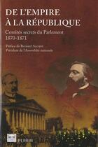 Couverture du livre « De l'Empire à la République ; comités secrets du parlement 1870-1871 » de Eric Bonhomme aux éditions Perrin