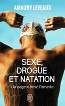 Couverture du livre « Sexe, drogue et natation : Un nageur brise l'omerta » de Amaury Leveaux aux éditions J'ai Lu