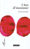 Couverture du livre « L'art d'inexister » de Erwann Gauthier aux éditions L'ecarlate