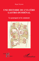 Couverture du livre « Une histoire de l'ulcère gastro-duodénal ; le pourquoi et le comment » de Roger Teyssou aux éditions Editions L'harmattan