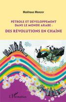 Couverture du livre « Pétrole et développement dans le monde arabe ; des révolutions en chaîne » de Makhous Monzer aux éditions L'harmattan