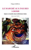 Couverture du livre « Le marché aux injures à Rome ; injures et insultes dans la littérature latine » de Philippe Dubreuil aux éditions Editions L'harmattan