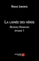 Couverture du livre « La lignée des héros ; Georges Harrison épisode 1 » de Romain Jankowski aux éditions Editions Du Net
