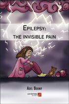 Couverture du livre « Epilepsy: the invisible pain » de Adel Bounif aux éditions Editions Du Net